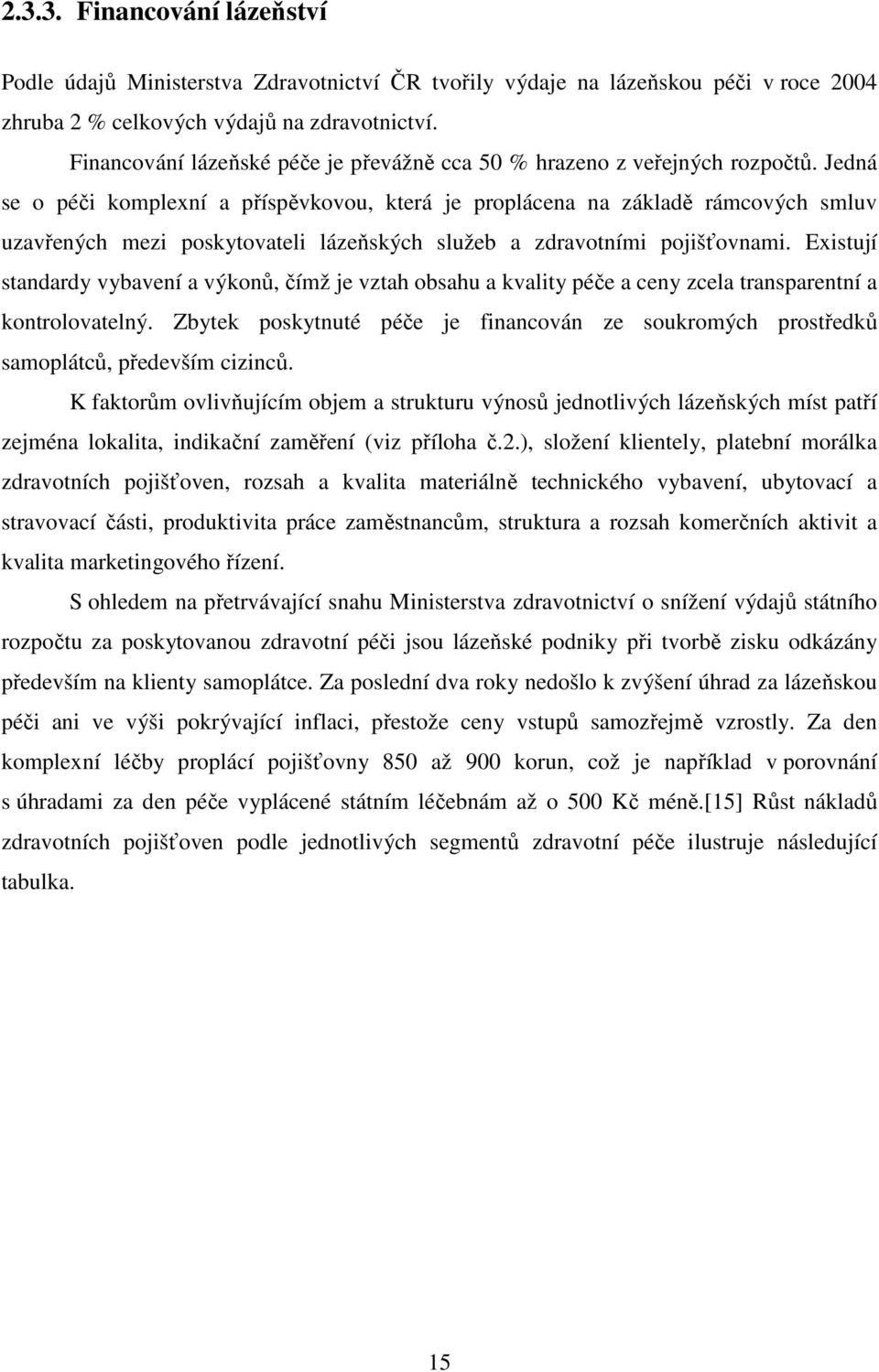 Jedná se o péči komplexní a příspěvkovou, která je proplácena na základě rámcových smluv uzavřených mezi poskytovateli lázeňských služeb a zdravotními pojišťovnami.