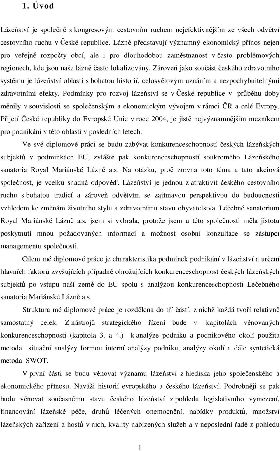 Zároveň jako součást českého zdravotního systému je lázeňství oblastí s bohatou historií, celosvětovým uznáním a nezpochybnitelnými zdravotními efekty.