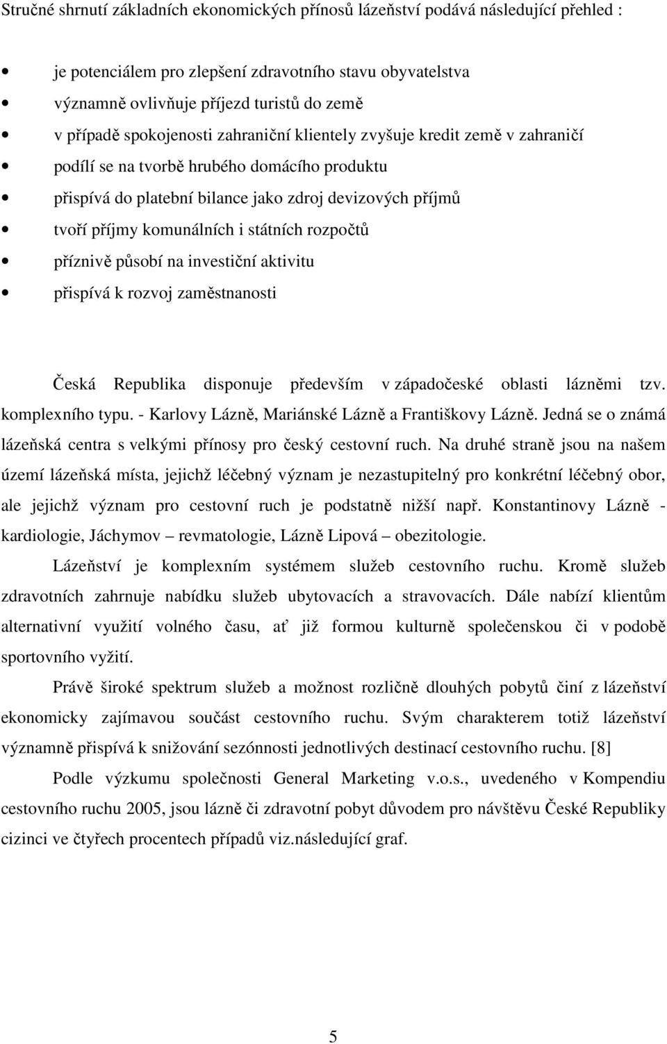 státních rozpočtů příznivě působí na investiční aktivitu přispívá k rozvoj zaměstnanosti Česká Republika disponuje především v západočeské oblasti lázněmi tzv. komplexního typu.