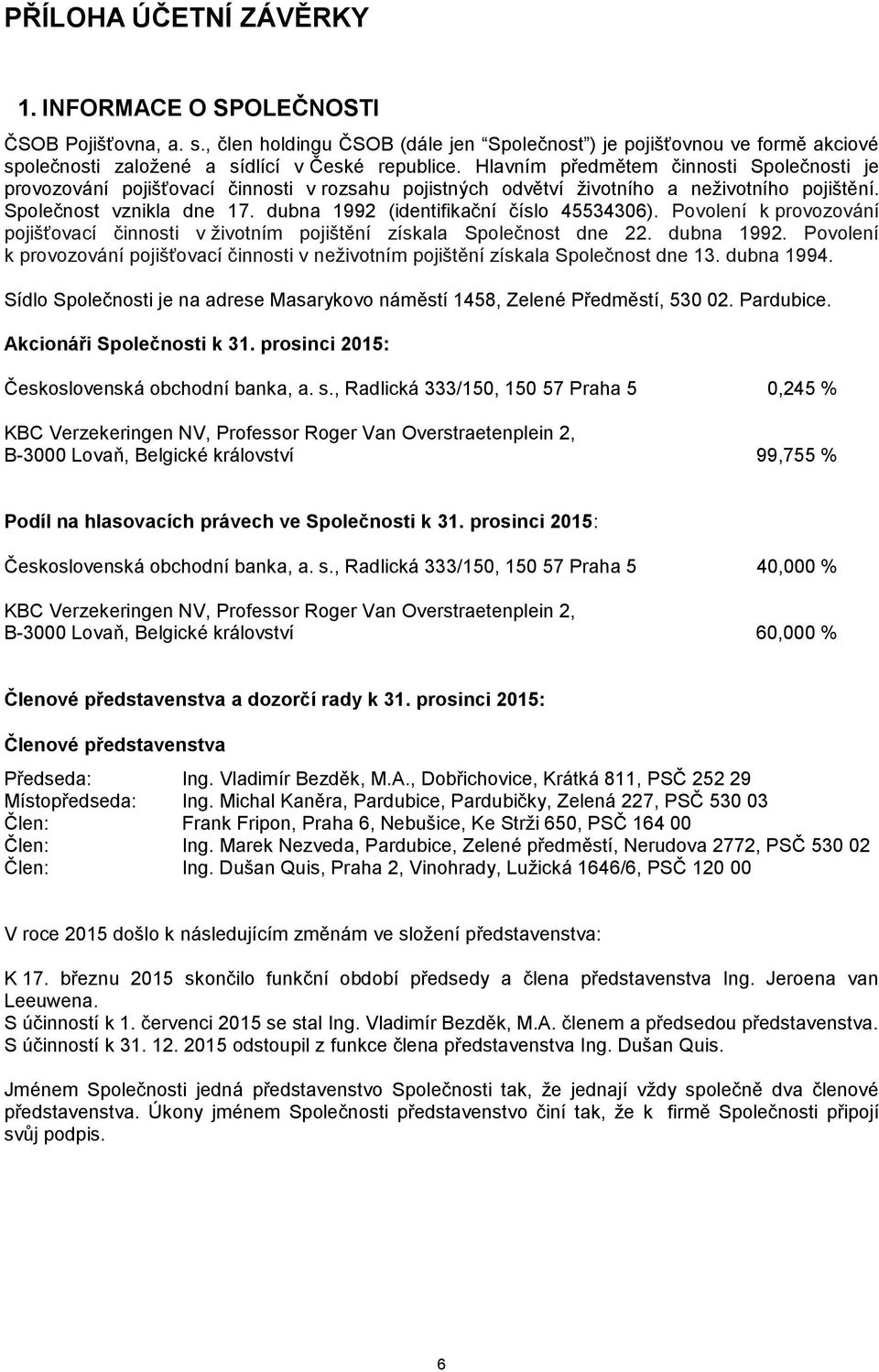 dubna 1992 (identifikační číslo 45534306). Povolení k provozování pojišťovací činnosti v životním pojištění získala Společnost dne 22. dubna 1992.