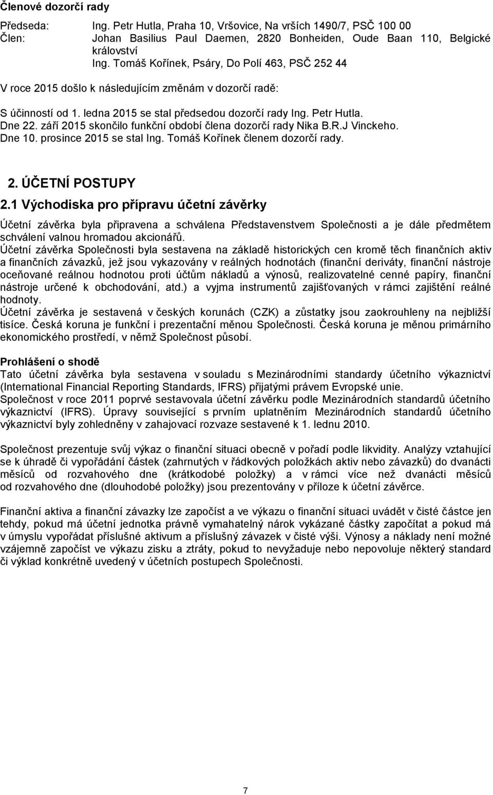 září 2015 skončilo funkční období člena dozorčí rady Nika B.R.J Vinckeho. Dne 10. prosince 2015 se stal Ing. Tomáš Kořínek členem dozorčí rady. 2. ÚČETNÍ POSTUPY 2.