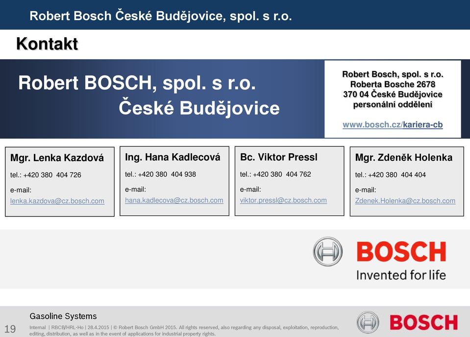 : +420 380 404 726 tel.: +420 380 404 938 tel.: +420 380 404 762 tel.: +420 380 404 404 e-mail: lenka.kazdova@cz.bosch.