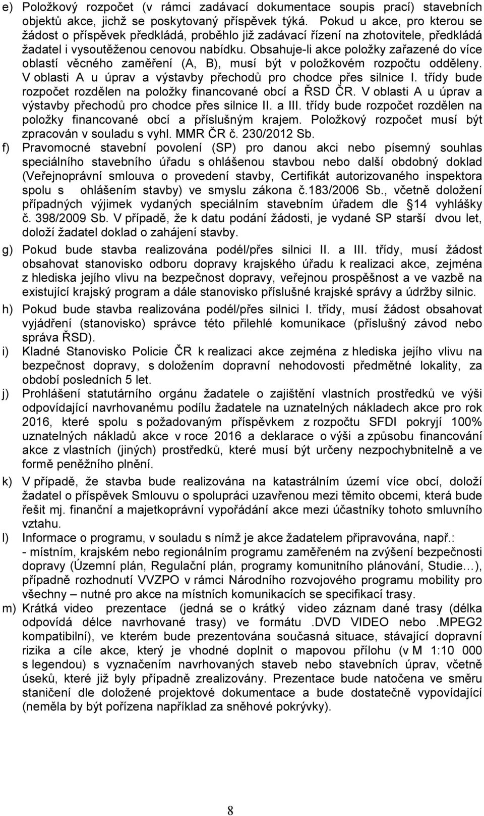 Obsahuje-li akce položky zařazené do více oblastí věcného zaměření (A, B), musí být v položkovém rozpočtu odděleny. V oblasti A u úprav a výstavby přechodů pro chodce přes silnice I.