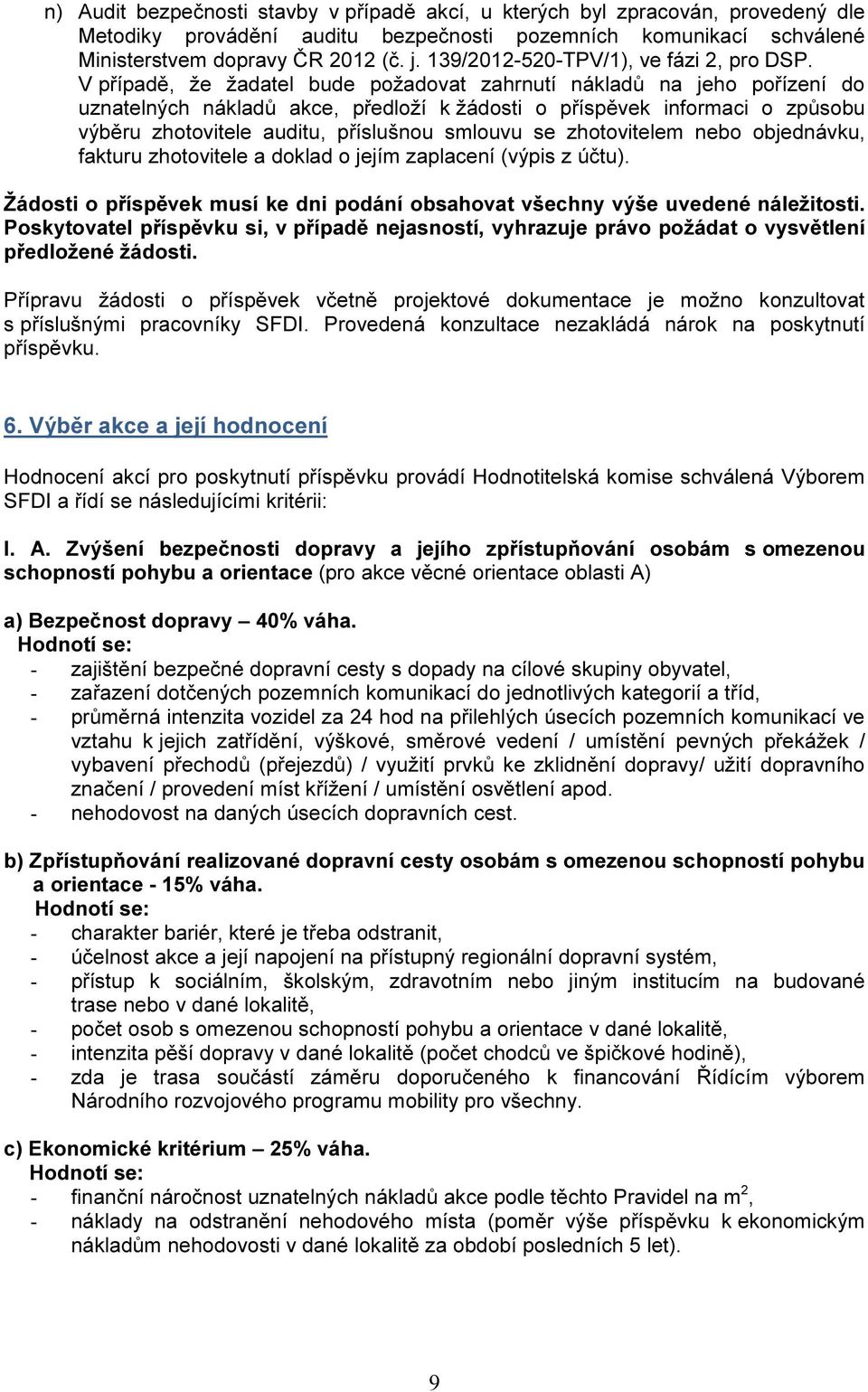 V případě, že žadatel bude požadovat zahrnutí nákladů na jeho pořízení do uznatelných nákladů akce, předloží k žádosti o příspěvek informaci o způsobu výběru zhotovitele auditu, příslušnou smlouvu se