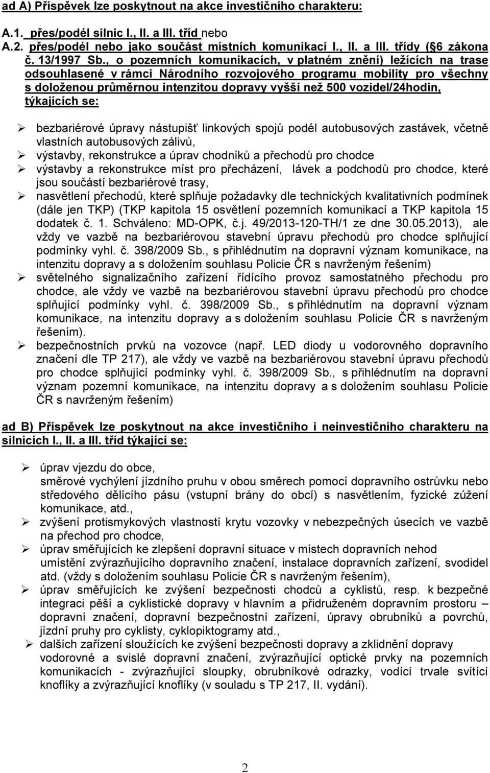 , o pozemních komunikacích, v platném znění) ležících na trase odsouhlasené v rámci Národního rozvojového programu mobility pro všechny s doloženou průměrnou intenzitou dopravy vyšší než 500