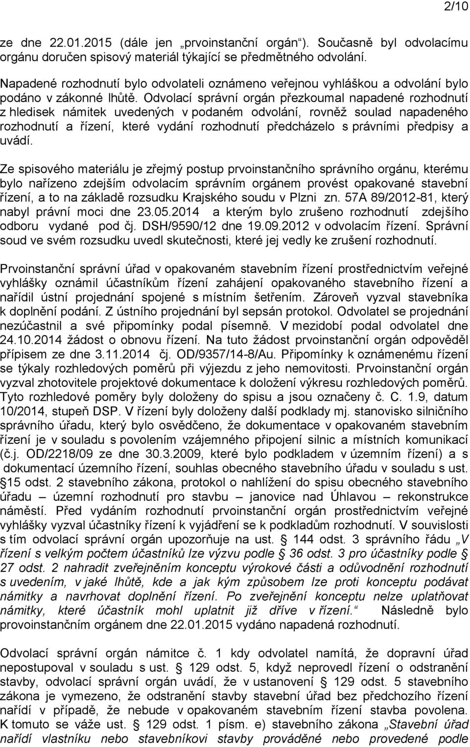 Odvolací správní orgán přezkoumal napadené rozhodnutí z hledisek námitek uvedených v podaném odvolání, rovněž soulad napadeného rozhodnutí a řízení, které vydání rozhodnutí předcházelo s právními