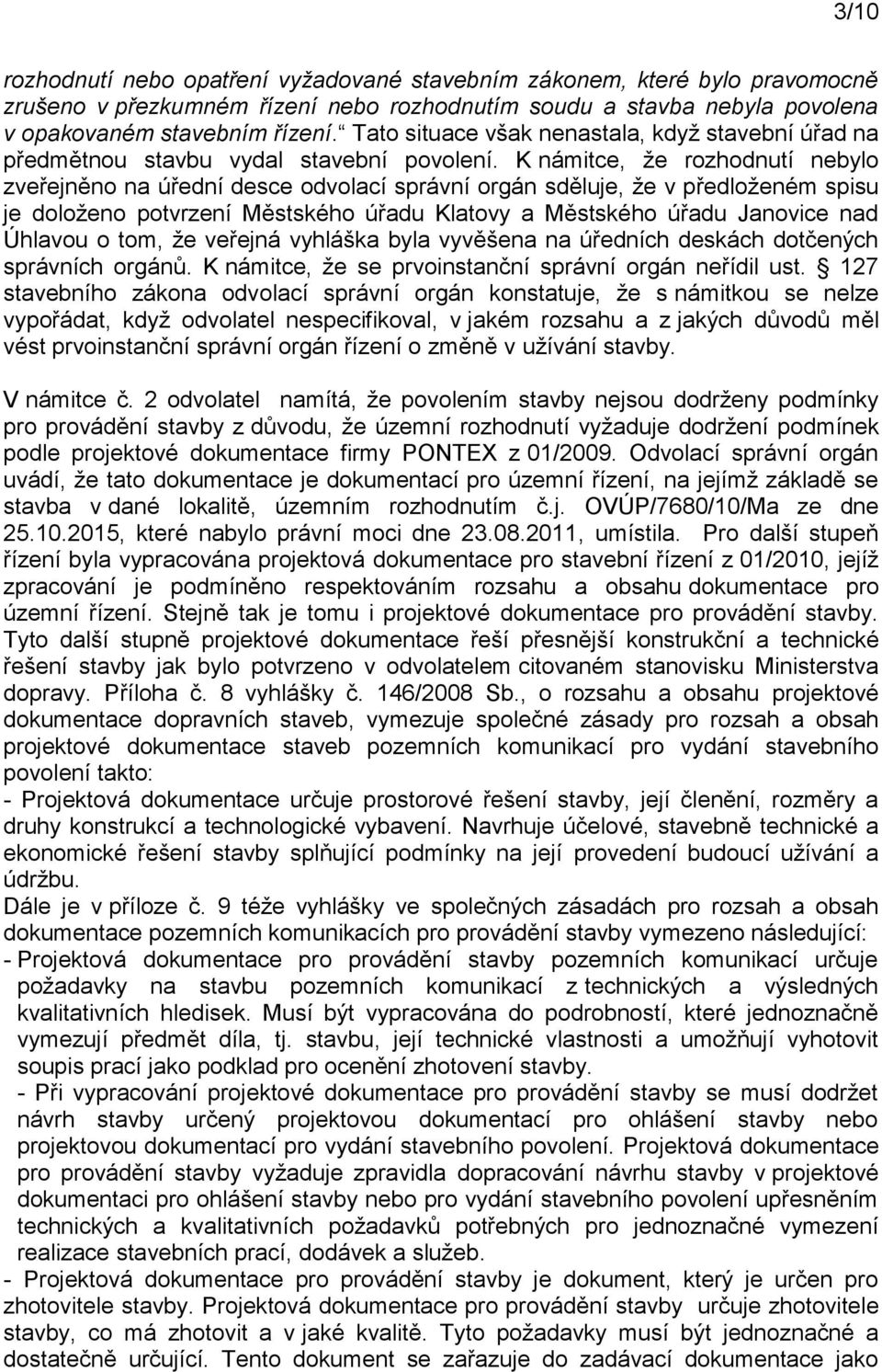 K námitce, že rozhodnutí nebylo zveřejněno na úřední desce odvolací správní orgán sděluje, že v předloženém spisu je doloženo potvrzení Městského úřadu Klatovy a Městského úřadu Janovice nad Úhlavou