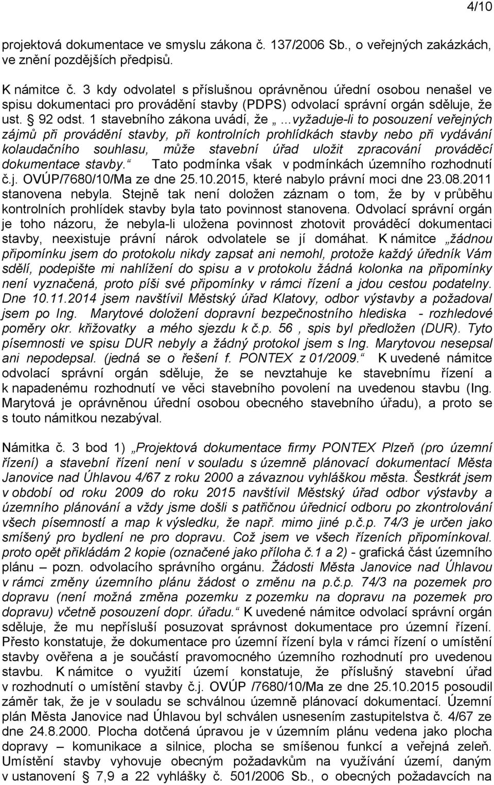 ..vyžaduje-li to posouzení veřejných zájmů při provádění stavby, při kontrolních prohlídkách stavby nebo při vydávání kolaudačního souhlasu, může stavební úřad uložit zpracování prováděcí dokumentace