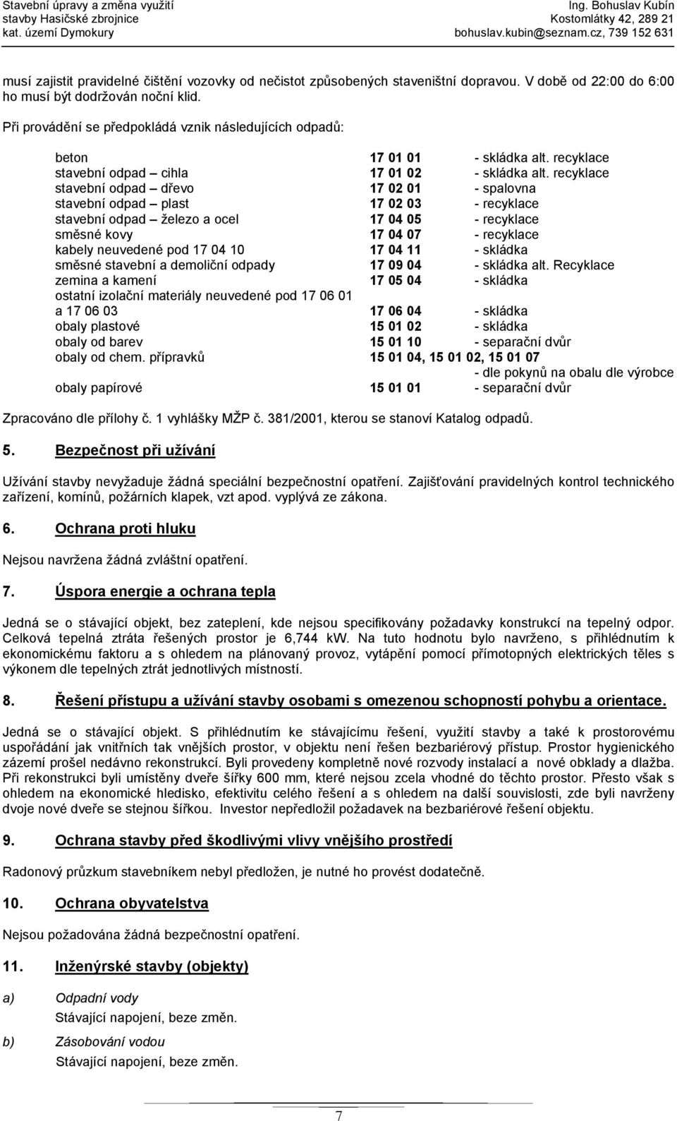 Při provádění se předpokládá vznik následujících odpadů: beton 17 01 01 - skládka alt. recyklace stavební odpad cihla 17 01 02 - skládka alt.