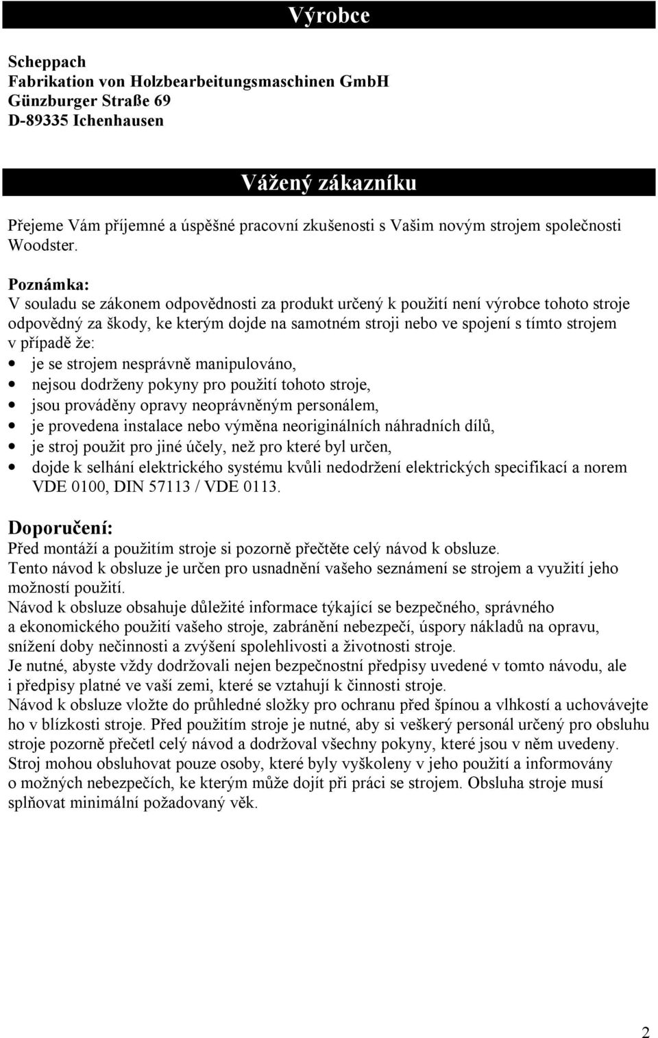 Poznámka: V souladu se zákonem odpovědnosti za produkt určený k použití není výrobce tohoto stroje odpovědný za škody, ke kterým dojde na samotném stroji nebo ve spojení s tímto strojem v případě že: