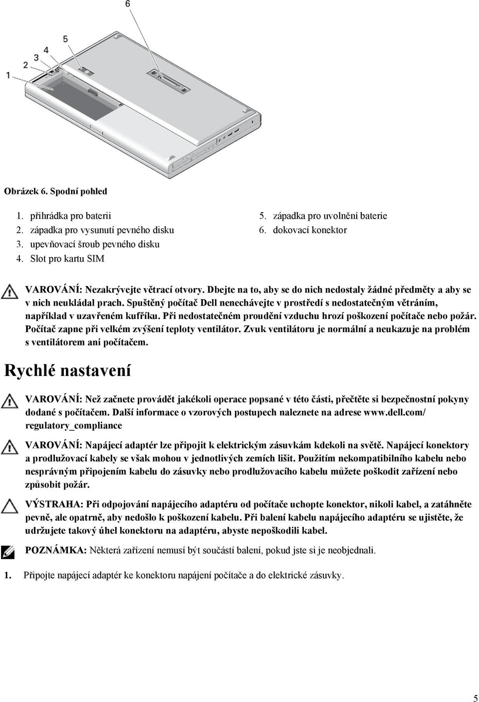 Spuštěný počítač Dell nenechávejte v prostředí s nedostatečným větráním, například v uzavřeném kufříku. Při nedostatečném proudění vzduchu hrozí poškození počítače nebo požár.