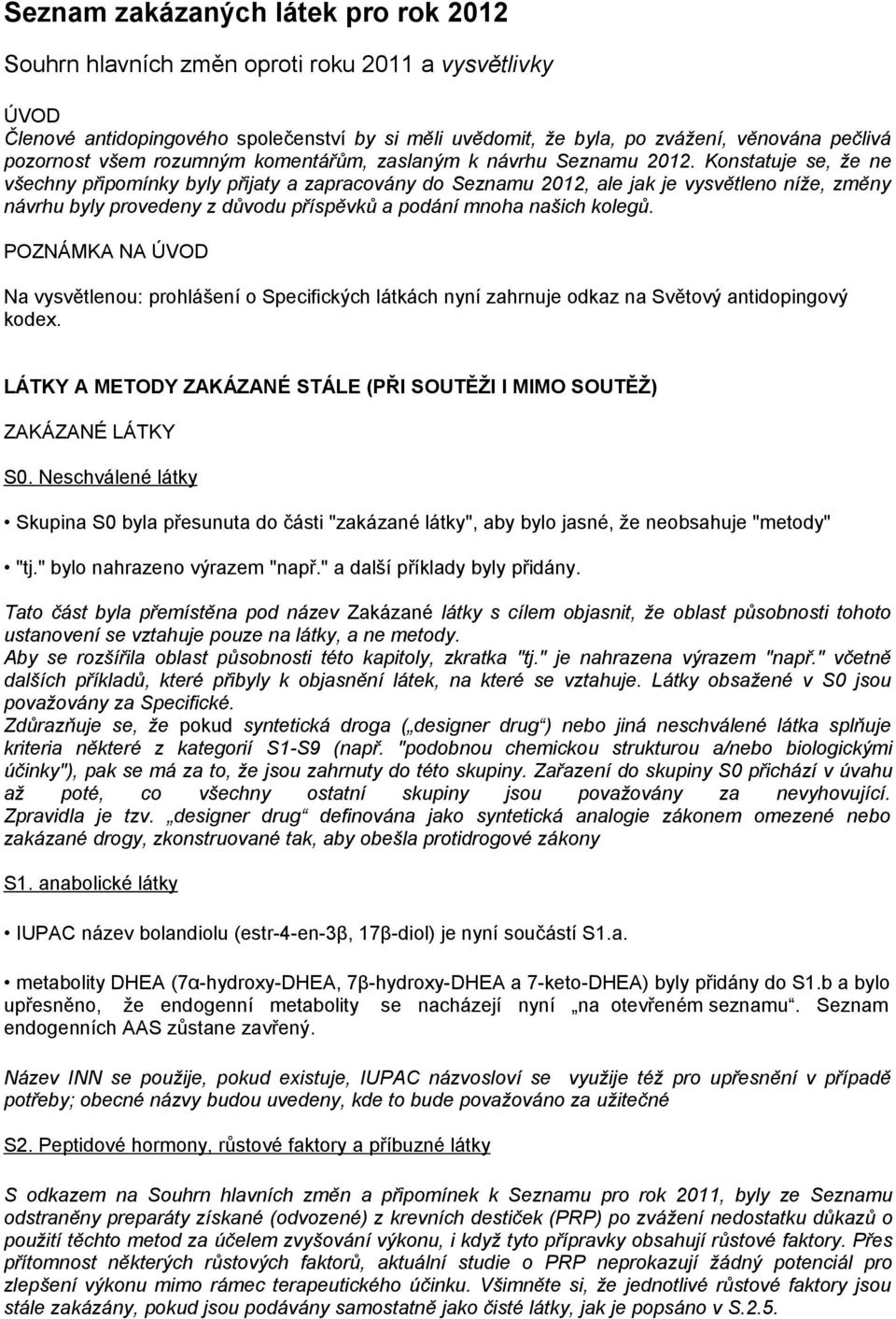 Konstatuje se, že ne všechny připomínky byly přijaty a zapracovány do Seznamu 2012, ale jak je vysvětleno níže, změny návrhu byly provedeny z důvodu příspěvků a podání mnoha našich kolegů.