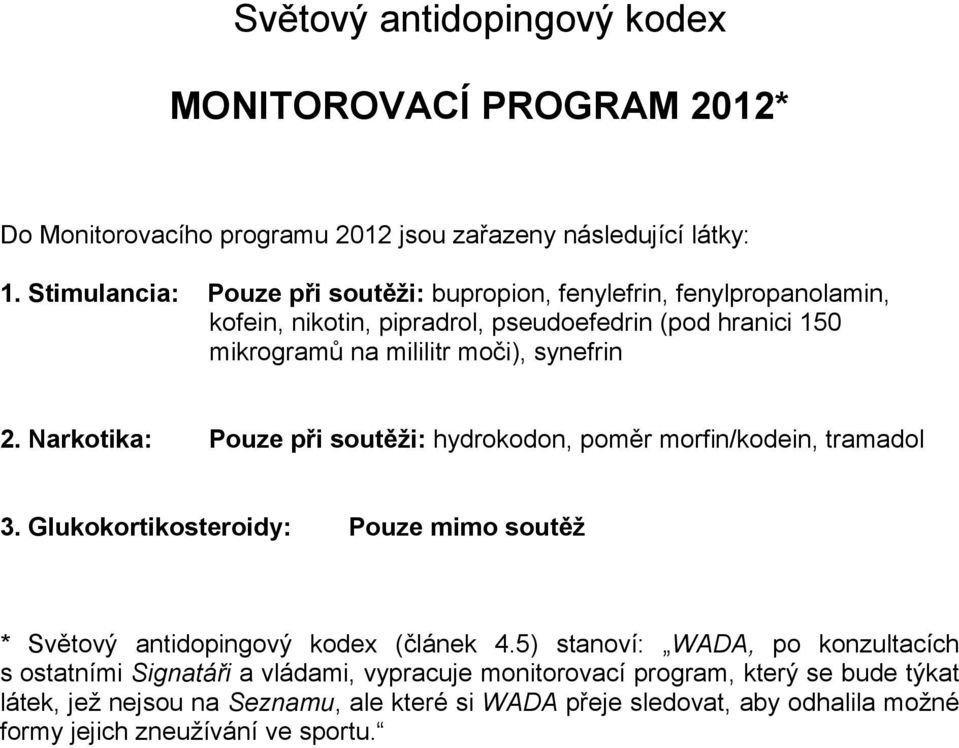 2. Narkotika: Pouze při soutěži: hydrokodon, poměr morfin/kodein, tramadol 3. Glukokortikosteroidy: Pouze mimo soutěž * Světový antidopingový kodex (článek 4.