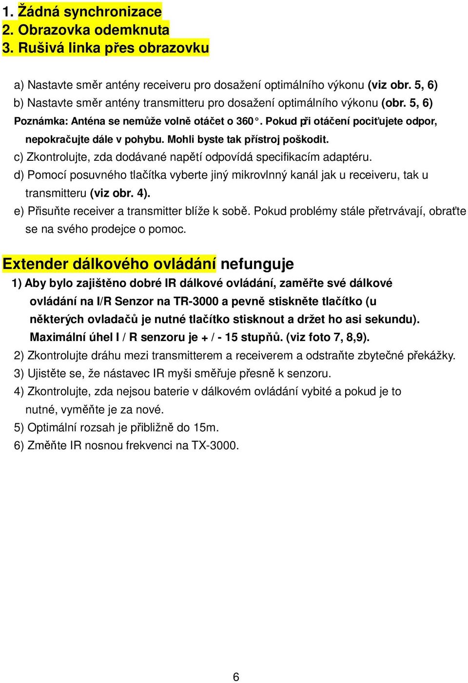 Mohli byste tak přístroj poškodit. c) Zkontrolujte, zda dodávané napětí odpovídá specifikacím adaptéru.