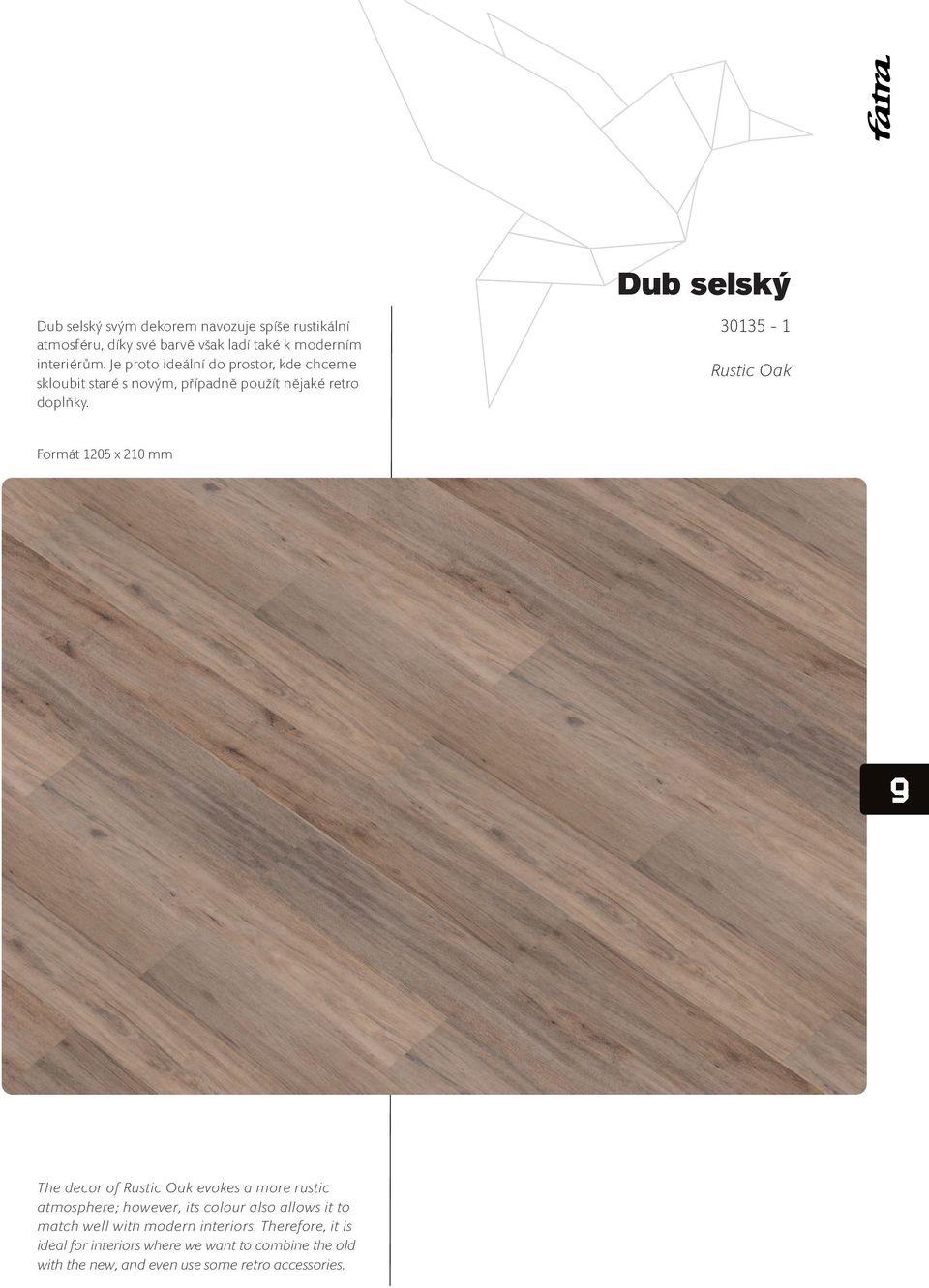 Dub selský 30135-1 Rustic Oak Formát 1205 x 210 mm The decor of Rustic Oak evokes a more rustic atmosphere; however, its colour