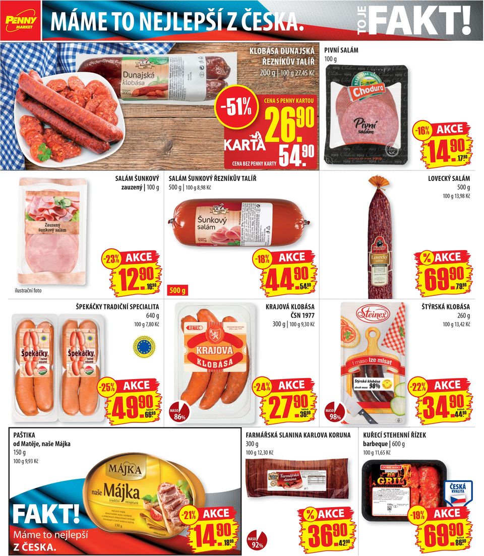 ŠPEKÁČKY TRADIČNÍ SPECIALITA 640 g 100 g 7,80 Kč KRAJOVÁ KLOBÁSA ČSN 1977 300 g 100 g 9,30 Kč ŠTÝRSKÁ KLOBÁSA 260 g 100 g 13,42 Kč - 25 % - 24 % - 22 % 49. 66. MASO 86% 27. 36.