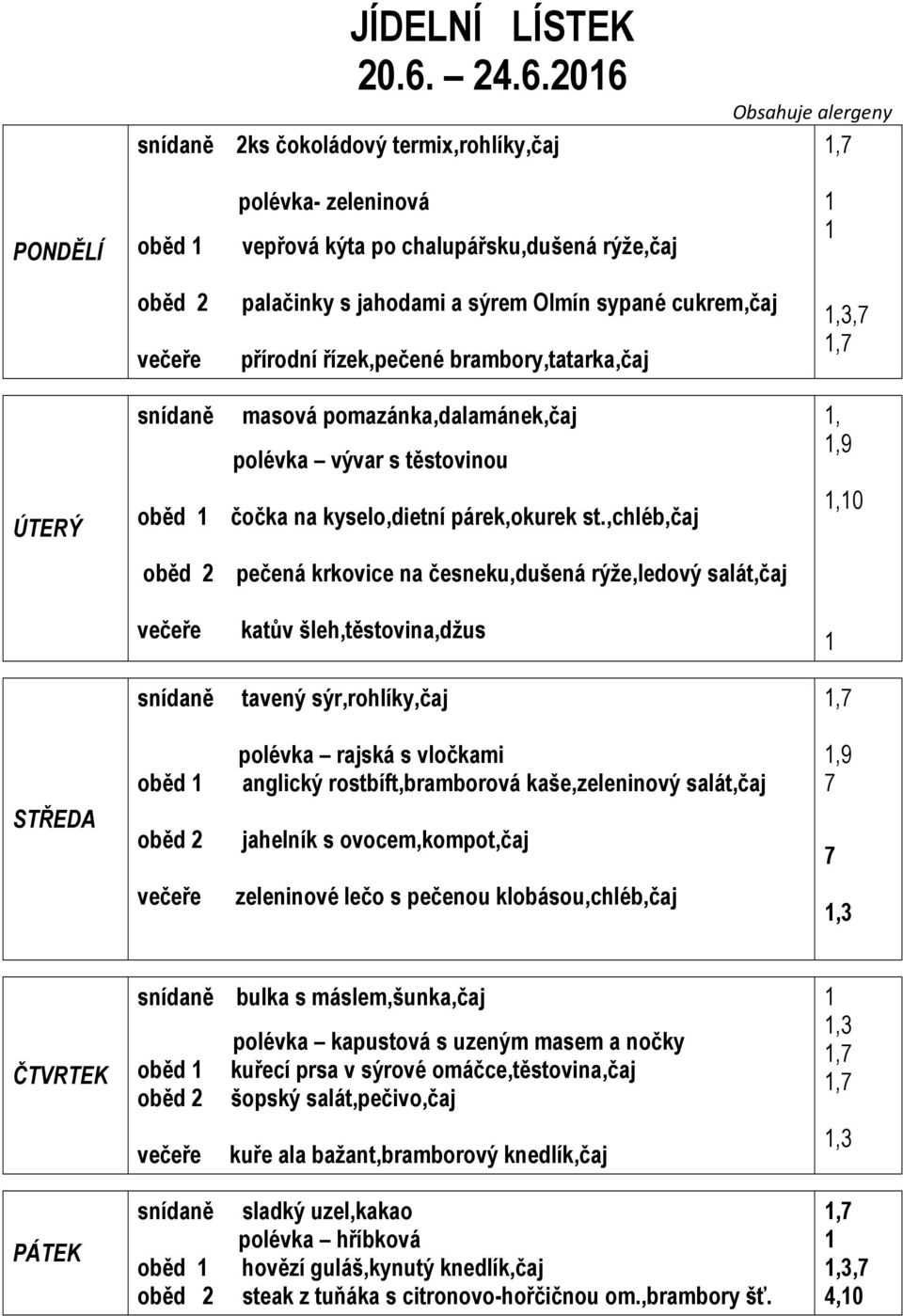 řízek,pečené brambory,tatarka,čaj,3, ÚTERÝ masová pomazánka,dalamánek,čaj polévka vývar s těstovinou oběd čočka na kyselo,dietní párek,okurek st.