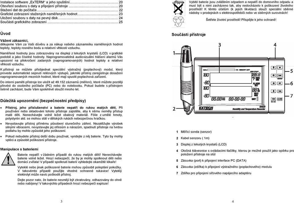 .. 25 Vybité baterie jsou zvláštním odpadem a nepatří do domovního odpadu a musí být s nimi zacházeno tak, aby nedocházelo k poškození životního prostředí!