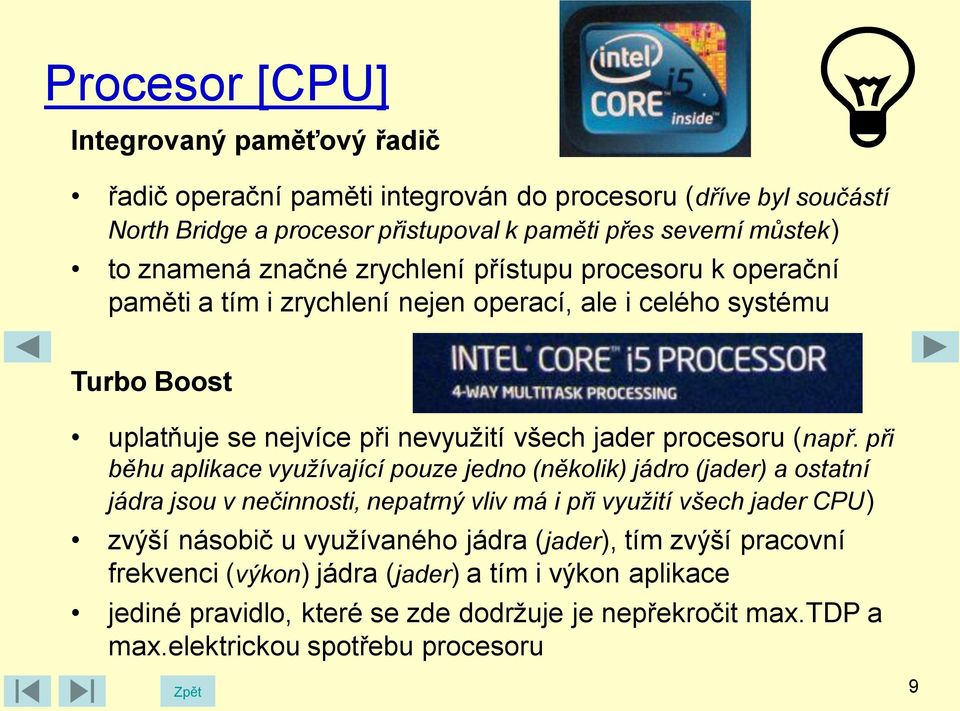 při běhu aplikace využívající pouze jedno (několik) jádro (jader) a ostatní jádra jsou v nečinnosti, nepatrný vliv má i při využití všech jader CPU) zvýší násobič u využívaného