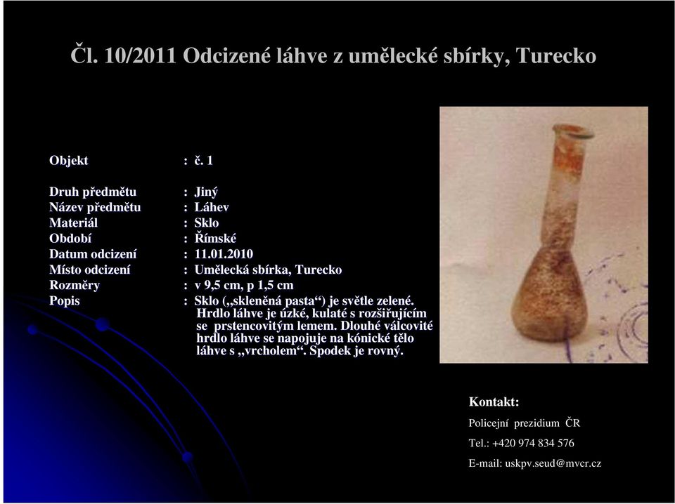 2010 : Umělecká sbírka, Turecko : v 9,5 cm, p 1,5 cm Popis : Sklo ( skleněná pasta ) je světle