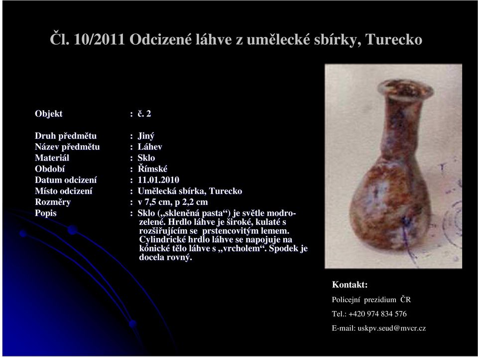 2010 : Umělecká sbírka, Turecko : v 7,5 cm, p 2,2 cm Popis : Sklo ( skleněná pasta ) je světle