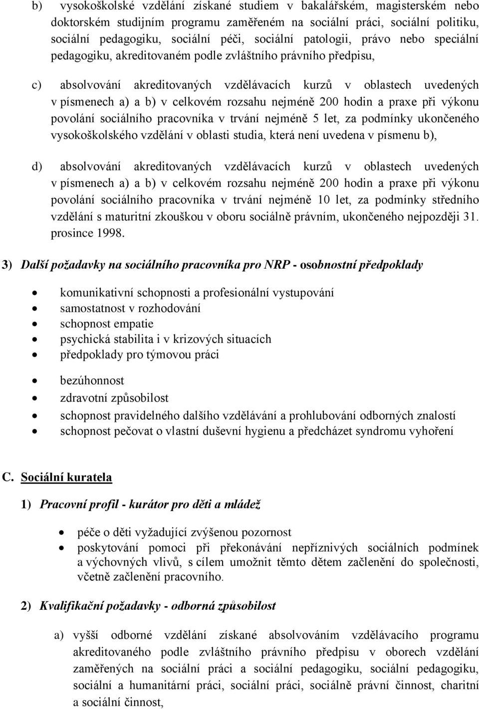 rozsahu nejméně 200 hodin a praxe při výkonu povolání sociálního pracovníka v trvání nejméně 5 let, za podmínky ukončeného vysokoškolského vzdělání v oblasti studia, která není uvedena v písmenu b),