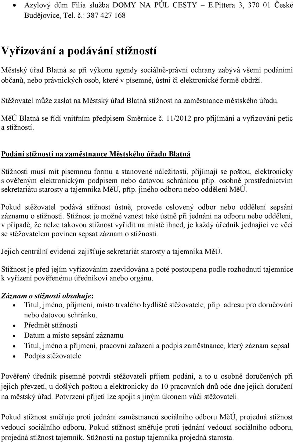 elektronické formě obdrží. Stěžovatel může zaslat na Městský úřad Blatná stížnost na zaměstnance městského úřadu. MěÚ Blatná se řídí vnitřním předpisem Směrnice č.