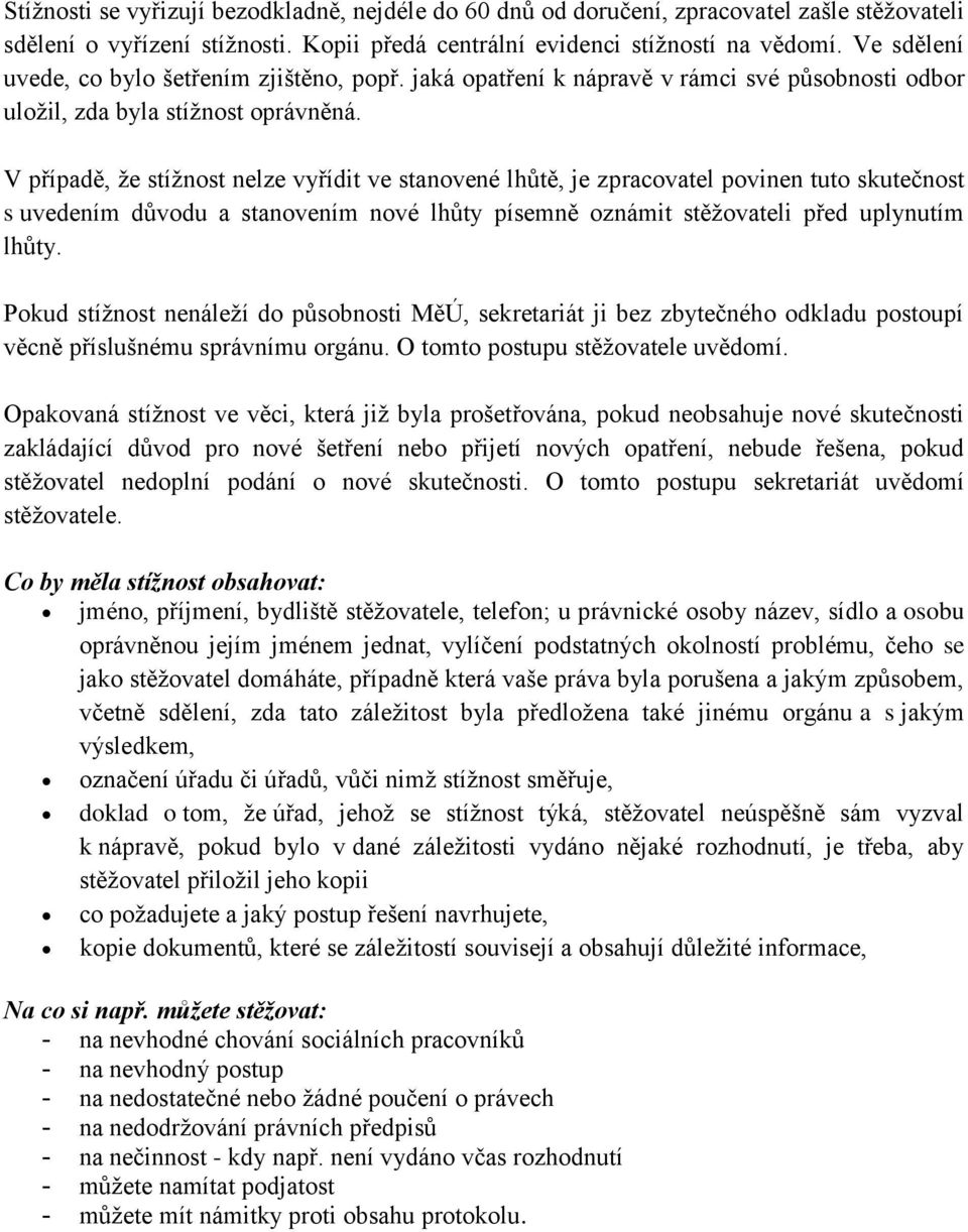 V případě, že stížnost nelze vyřídit ve stanovené lhůtě, je zpracovatel povinen tuto skutečnost s uvedením důvodu a stanovením nové lhůty písemně oznámit stěžovateli před uplynutím lhůty.