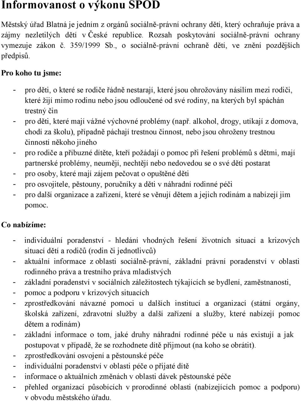 Pro koho tu jsme: - pro děti, o které se rodiče řádně nestarají, které jsou ohrožovány násilím mezi rodiči, které žijí mimo rodinu nebo jsou odloučené od své rodiny, na kterých byl spáchán trestný