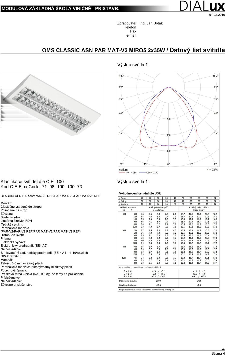 REF) Distribúcia svetla: Priama Elektrická výbava: Elektronický predradník (EEI=A2) Na požiadanie: Stmievateľný elektronický predradník (EEI= A1 1-10V/switch DIM/DSI/DALI) Materiál: Teleso: 0,6 mm