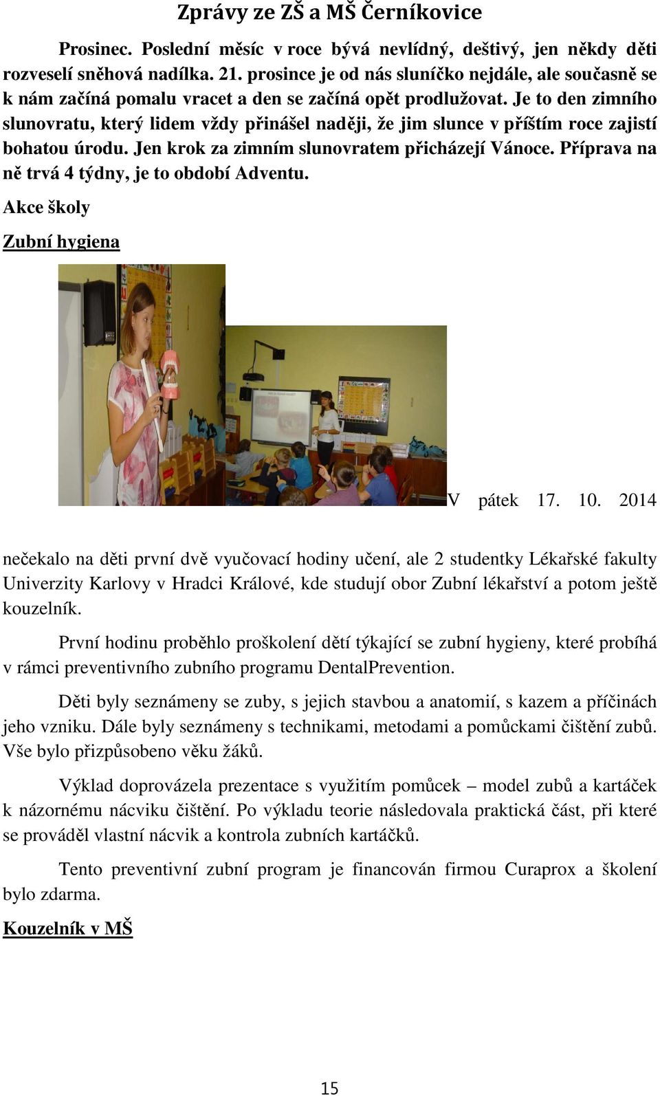 Je to den zimního slunovratu, který lidem vždy přinášel naději, že jim slunce v příštím roce zajistí bohatou úrodu. Jen krok za zimním slunovratem přicházejí Vánoce.