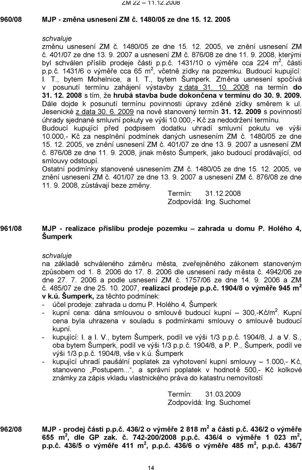 Budoucí kupující: I. T., bytem Mohelnice, a I. T., bytem Šumperk. Změna usnesení spočívá v posunutí termínu zahájení výstavby z data 31. 10. 2008 na termín do 31. 12.