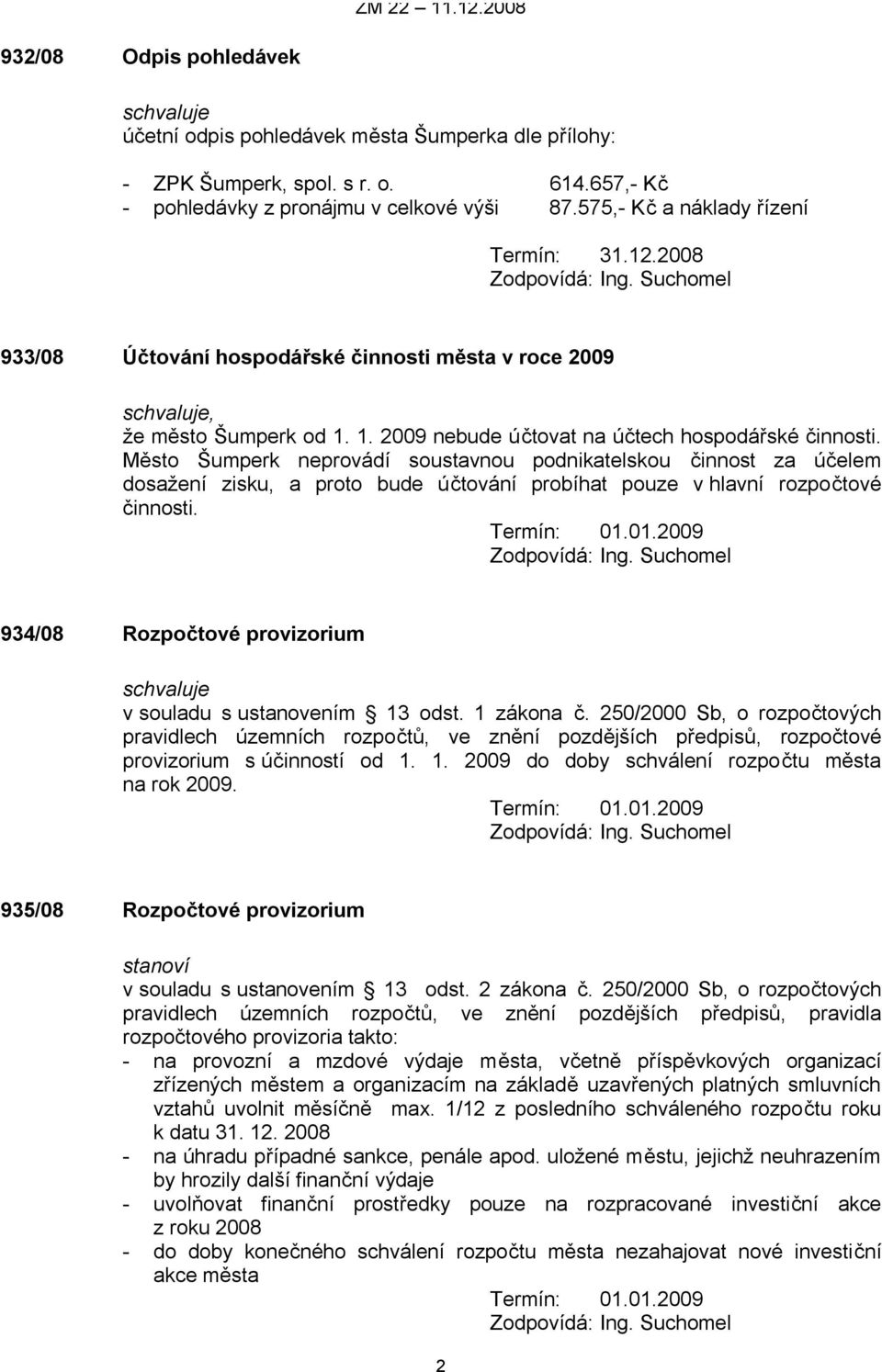 Město Šumperk neprovádí soustavnou podnikatelskou činnost za účelem dosažení zisku, a proto bude účtování probíhat pouze v hlavní rozpočtové činnosti. Termín: 01.