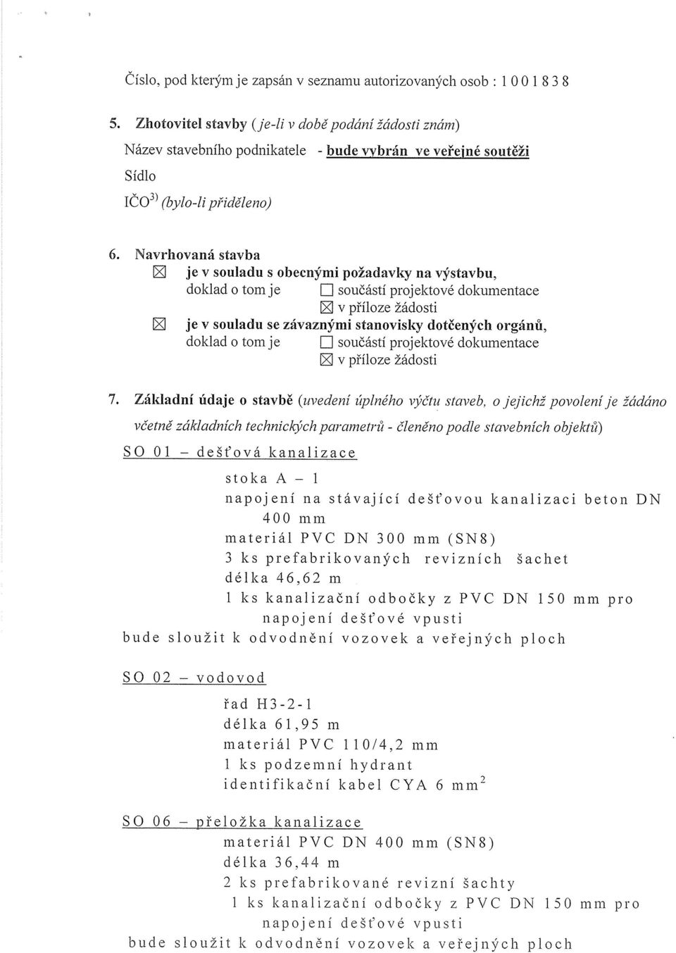 Navrhovaná stavba ]~J je v souladu s obecnými požadavky na výstavbu, doklad o tom je Ľ] součástí projektové dokumentace v příloze žádosti I~ je v souladu se závaznými stanovisky dotčených orgánů,