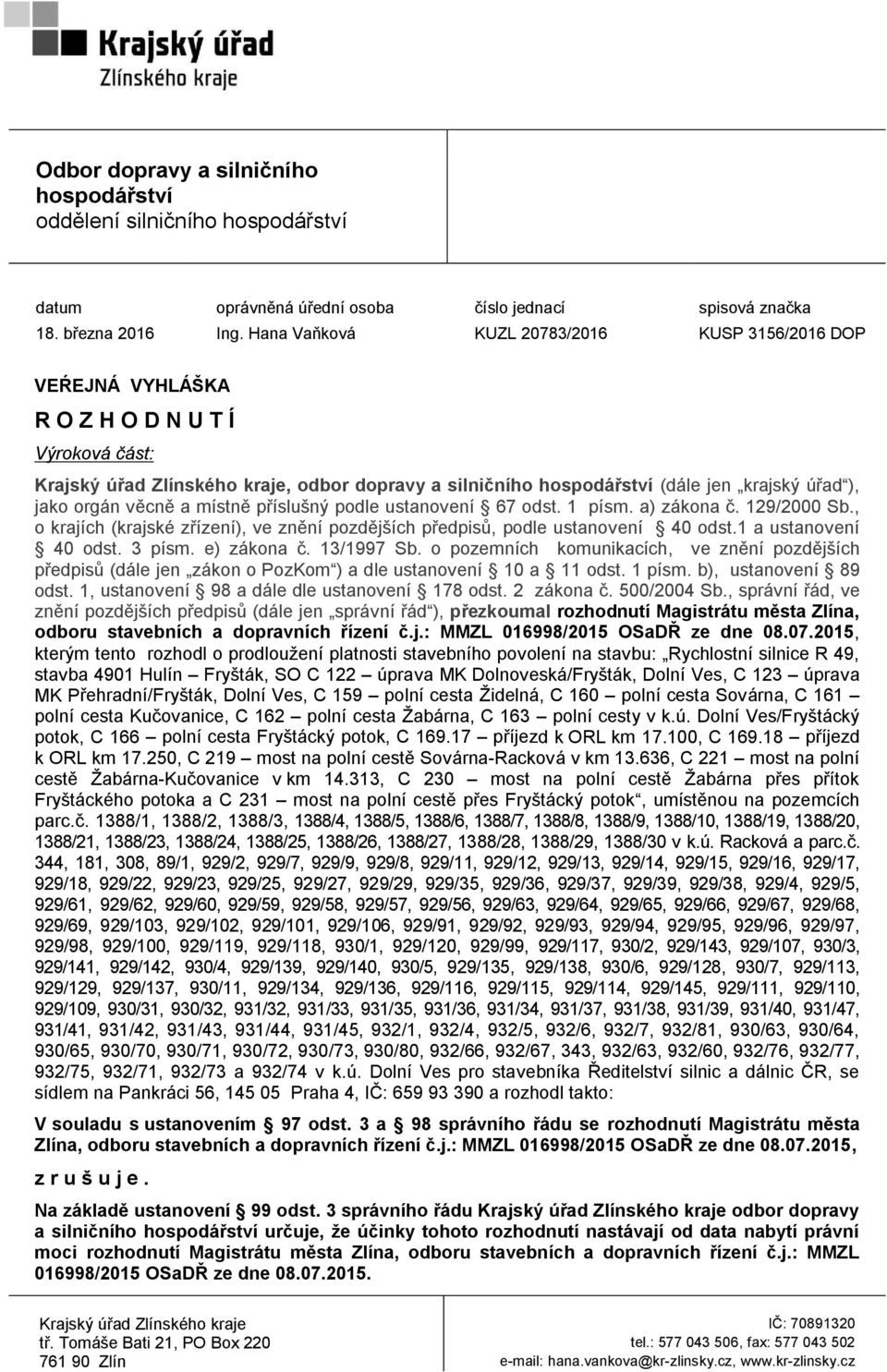 jako orgán věcně a místně příslušný podle ustanovení 67 odst. 1 písm. a) zákona č. 129/2000 Sb., o krajích (krajské zřízení), ve znění pozdějších předpisů, podle ustanovení 40 odst.