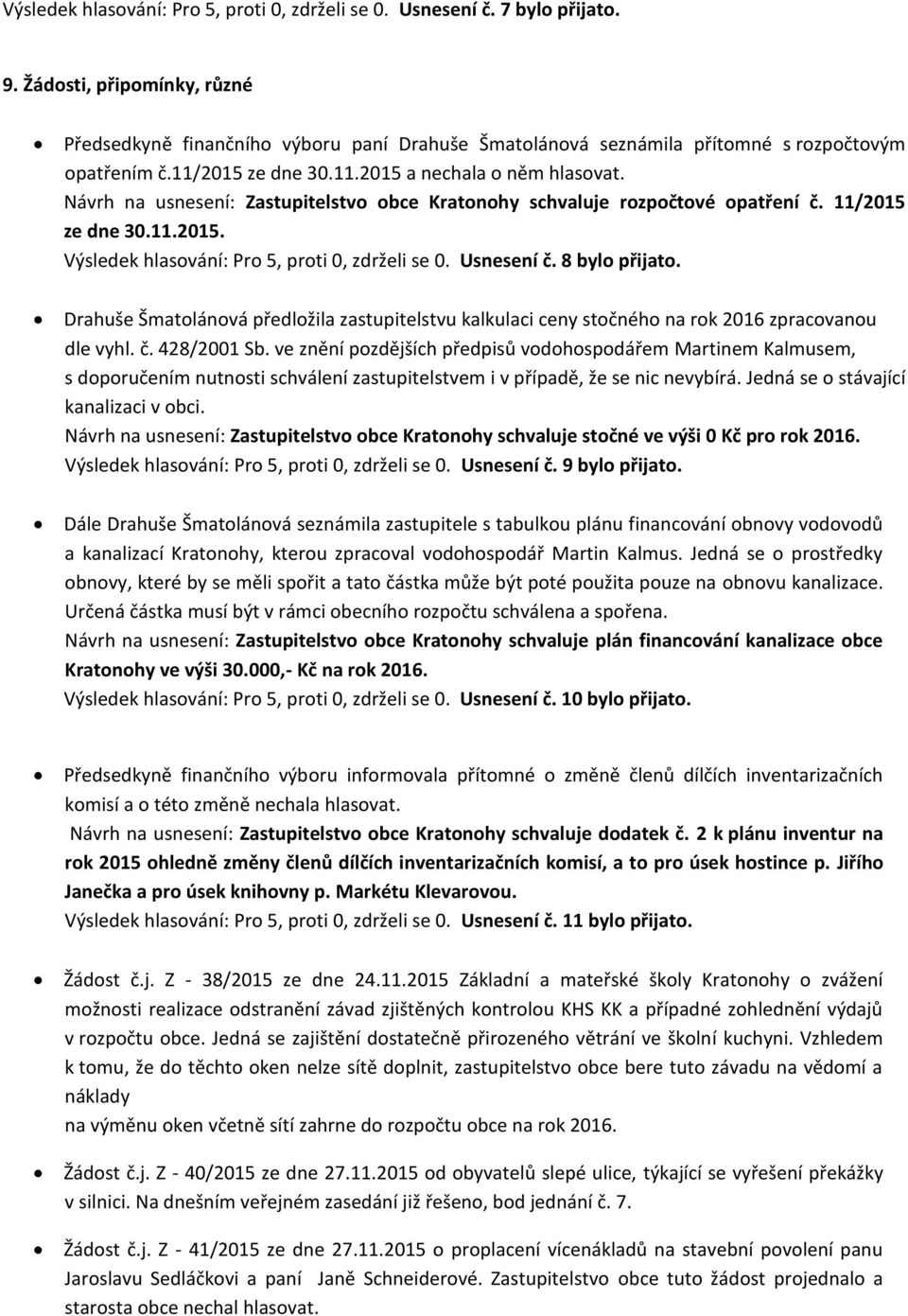 Návrh na usnesení: Zastupitelstvo obce Kratonohy schvaluje rozpočtové opatření č. 11/2015 ze dne 30.11.2015. Výsledek hlasování: Pro 5, proti 0, zdrželi se 0. Usnesení č. 8 bylo přijato.