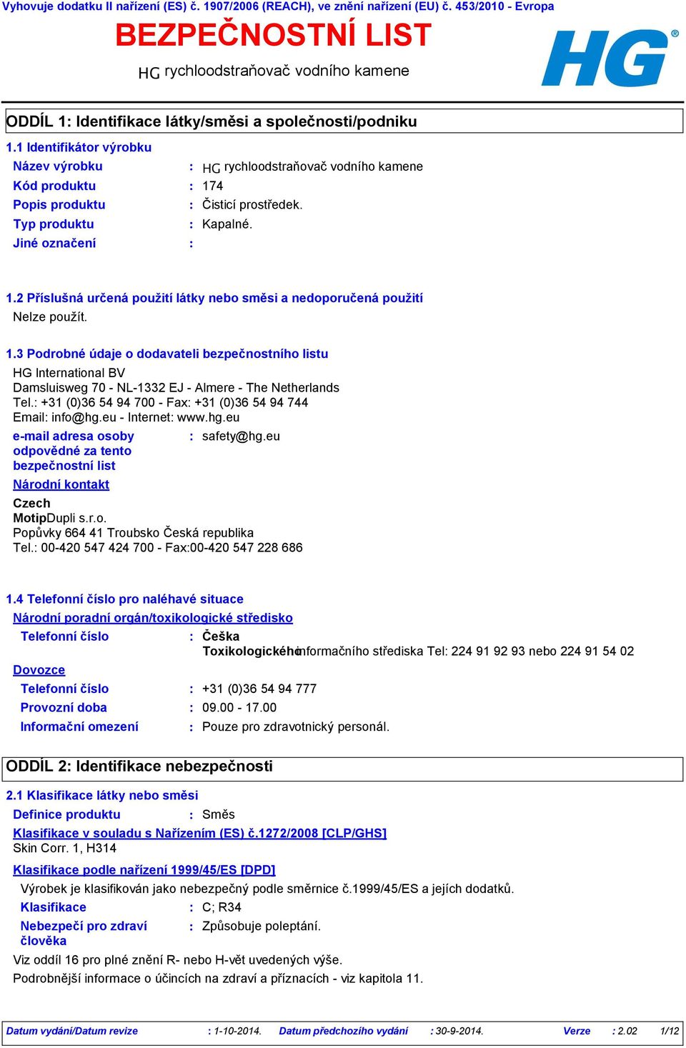 +31 (0)36 54 94 700 - Fax +31 (0)36 54 94 744 Email info@hg.eu - Internet www.hg.eu e-mail adresa osoby odpovědné za tento bezpečnostní list Národní kontakt safety@hg.eu Czech Motip Dupli s.r.o. Popůvky 664 41 Troubsko Česká republika Tel.