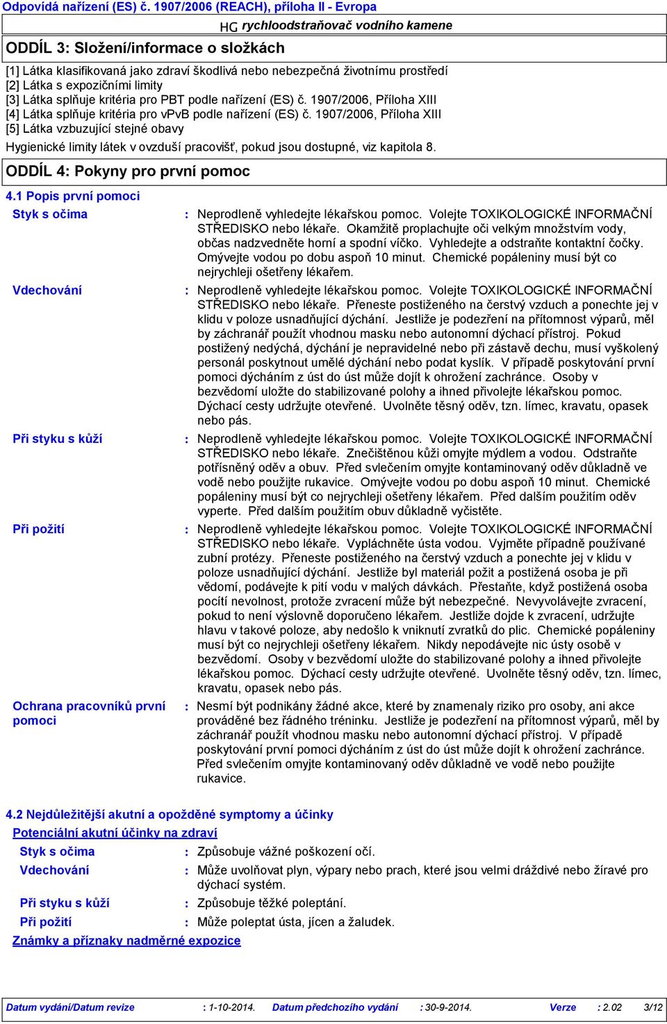 1907/2006, Příloha XIII [5] Látka vzbuzující stejné obavy Hygienické limity látek v ovzduší pracovišť, pokud jsou dostupné, viz kapitola 8. ODDÍL 4 Pokyny pro první pomoc 4.