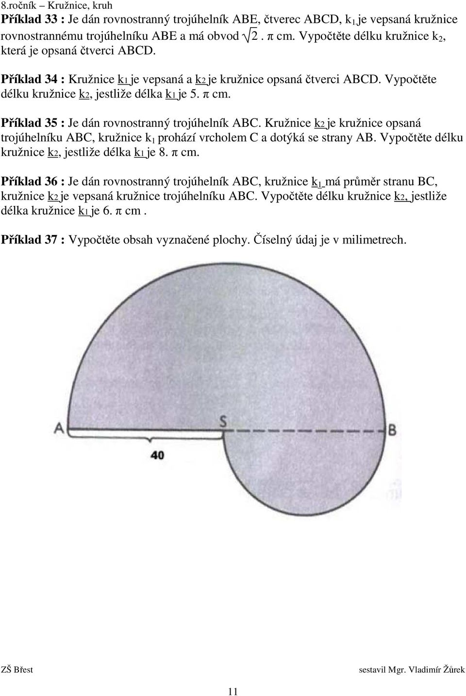 Kružnice k2 je kružnice opsaná trojúhelníku ABC, kružnice k 1 prohází vrcholem C a dotýká se strany AB. Vypočtěte délku kružnice k2, jestliže délka k1 je 8. π cm.
