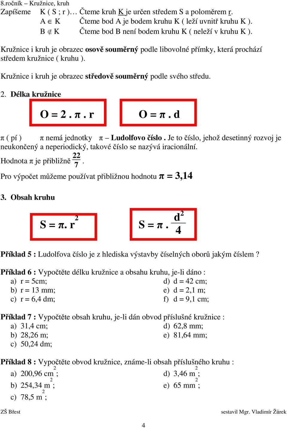 π. r O = π. d π ( pí ) π nemá jednotky π Ludolfovo číslo. Je to číslo, jehož desetinný rozvoj je neukončený a neperiodický, takové číslo se nazývá iracionální. Hodnota π je přibližně 22 7.