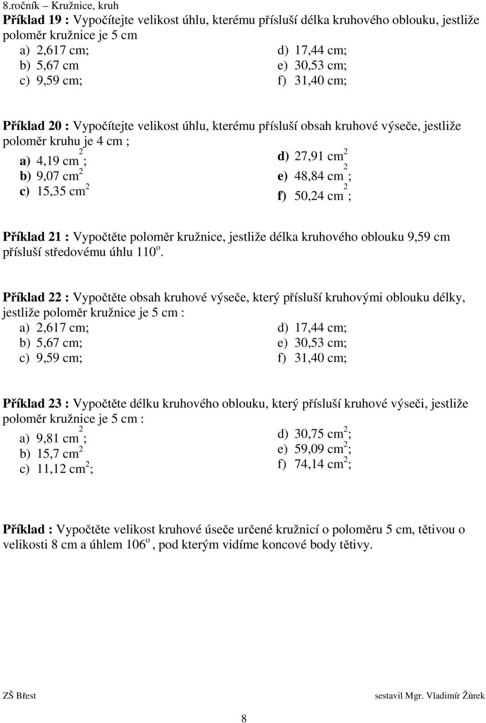 21 : Vypočtěte poloměr kružnice, jestliže délka kruhového oblouku 9,59 cm přísluší středovému úhlu 110 o.