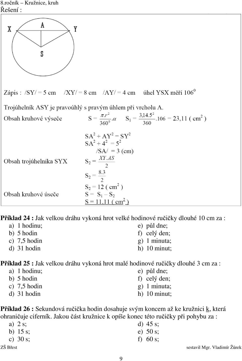 dne; b) 5 hodin f) celý den; c) 7,5 hodin g) 1 minuta; d) 31 hodin h) 10 minut; Příklad 26 : Sekundová ručička hodin dosahuje svým koncem až ke