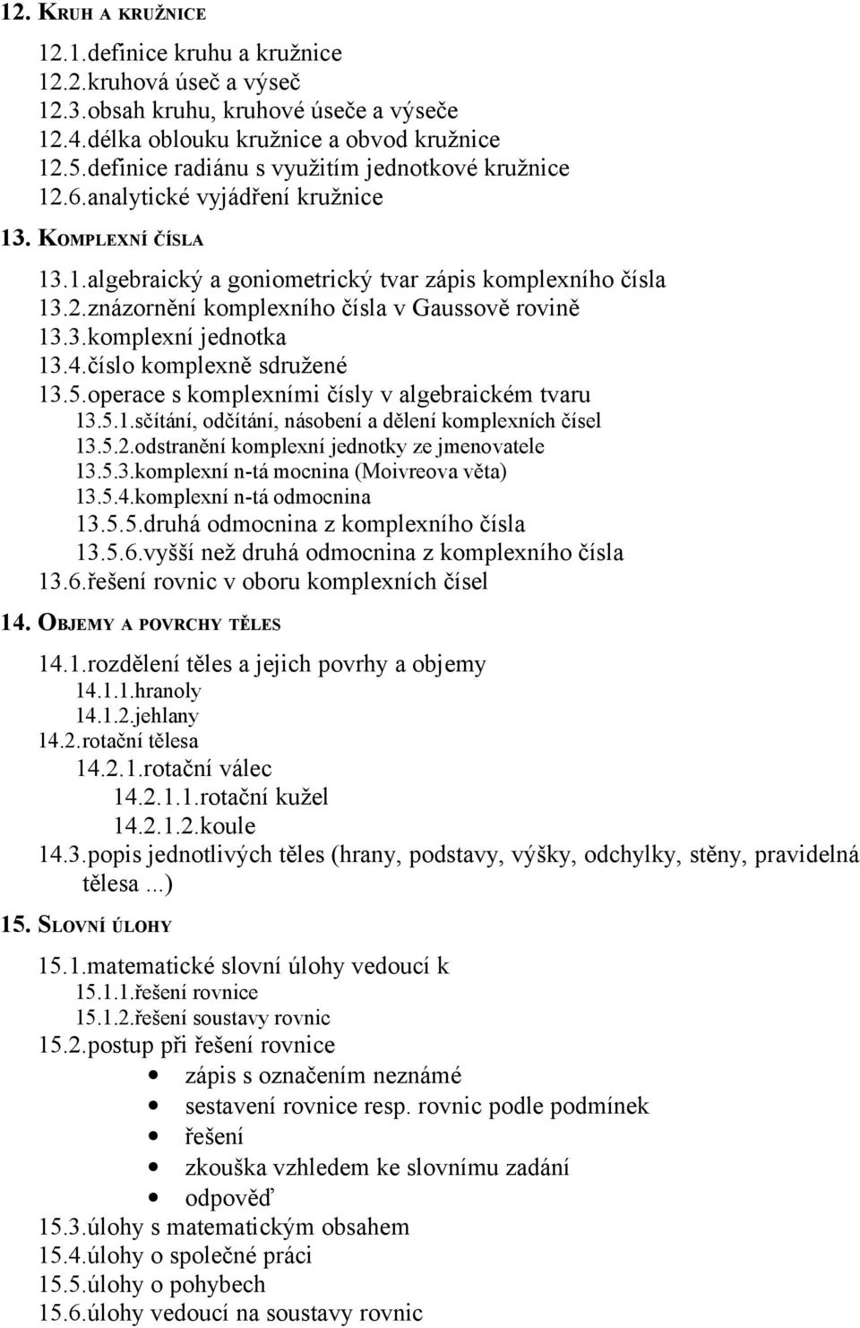 3.komplexní jednotka 13.4.číslo komplexně sdružené 13.5.operace s komplexními čísly v algebraickém tvaru 13.5.1.sčítání, odčítání, násobení a dělení komplexních čísel 13.5.2.