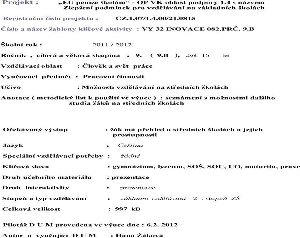 B ), žák 15 let Vzdělávací oblast : Člověk a svět práce Vyučovací předmět : Pracovní činnosti Učivo : Možnosti vzdělávání na středních školách Anotace ( metodický list k použití ve výuce ) :