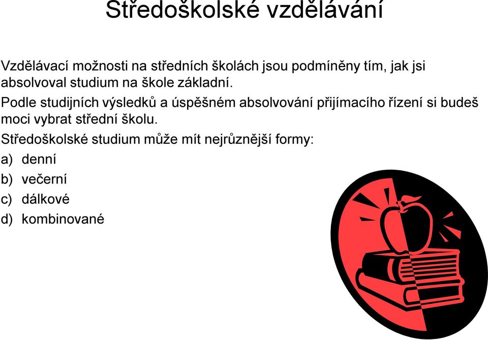 Podle studijních výsledků a úspěšném absolvování přijímacího řízení si budeš moci