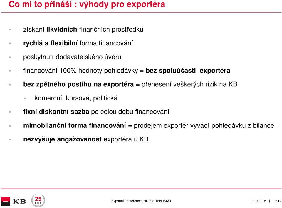 exportéra = přenesení veškerých rizik na KB komerční, kursová, politická fixní diskontní sazba po celou dobu financování