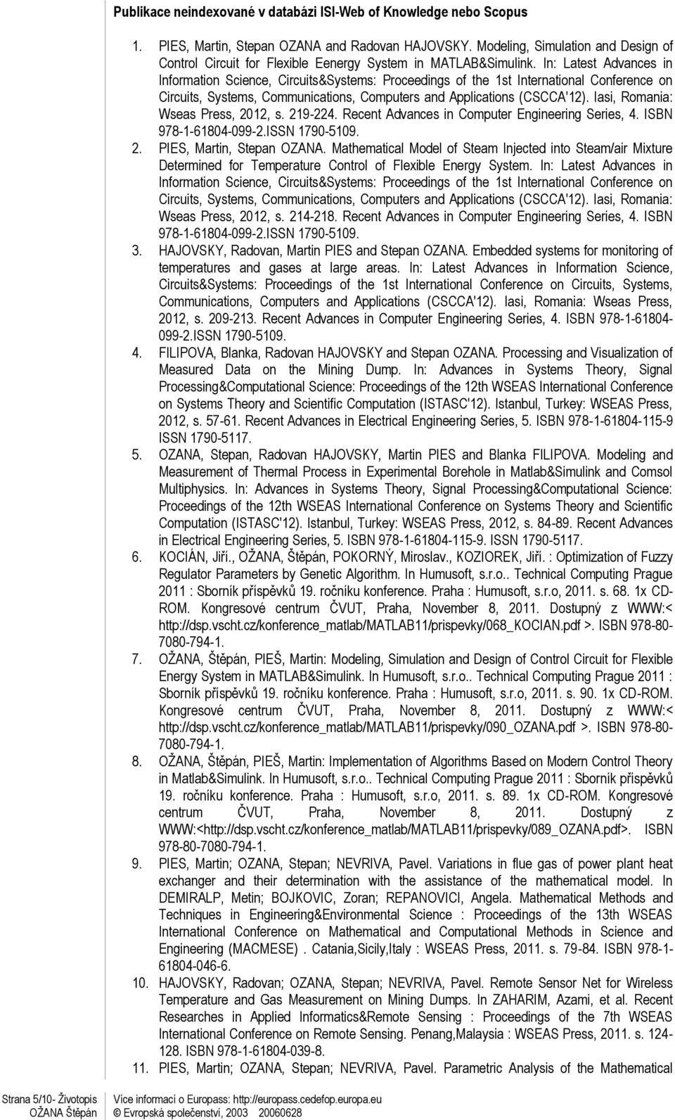 In: Latest Advances in Information Science, Circuits&Systems: Proceedings of the 1st International Conference on Circuits, Systems, Communications, Computers and Applications (CSCCA'12).