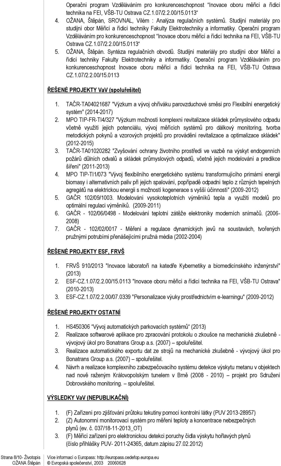 Operační program Vzděláváním pro konkurenceschopnost Inovace oboru měřicí a řídicí technika na FEI, VŠB-TU Ostrava CZ.1.07/2.2.00/15.0113 5. OŢANA, Štěpán. Syntéza regulačních obvodů.