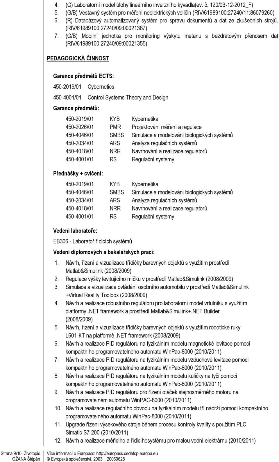 (G/B) Mobilní jednotka pro monitoring výskytu metanu s bezdrátovým přenosem dat (RIV/61989100:27240/09:00021355) PEDAGOGICKÁ ČINNOST Garance předmětů ECTS: 450-2019/01 Cybernetics 450-4001/01 Control