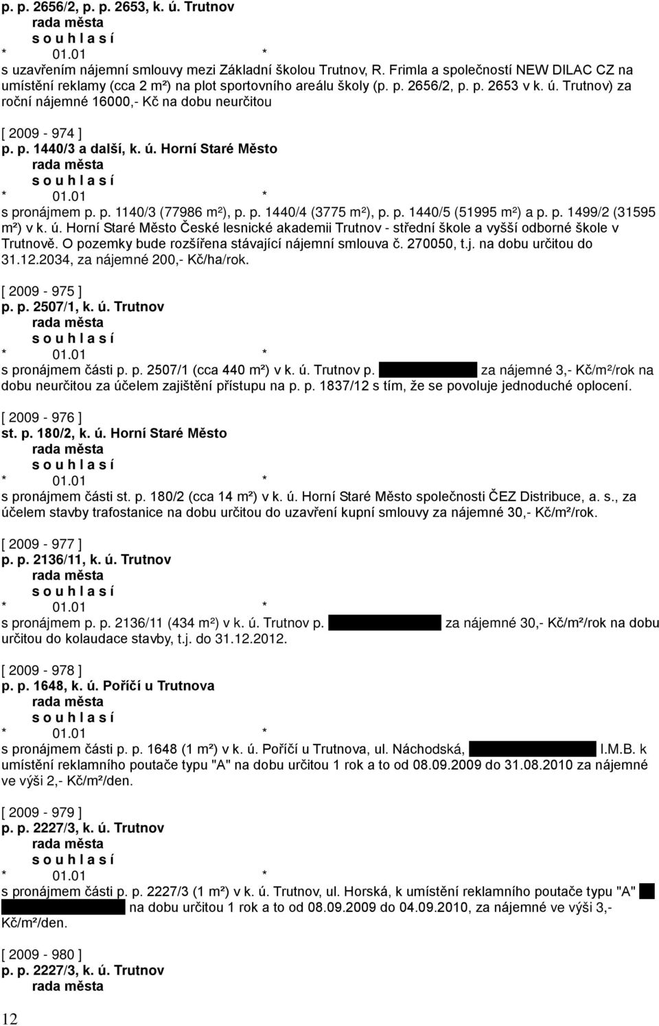 Trutnov) za roční nájemné 16000,- Kč na dobu neurčitou [ 2009-974 ] p. p. 1440/3 a další, k. ú. Horní Staré Město s pronájmem p. p. 1140/3 (77986 m²), p. p. 1440/4 (3775 m²), p. p. 1440/5 (51995 m²) a p.